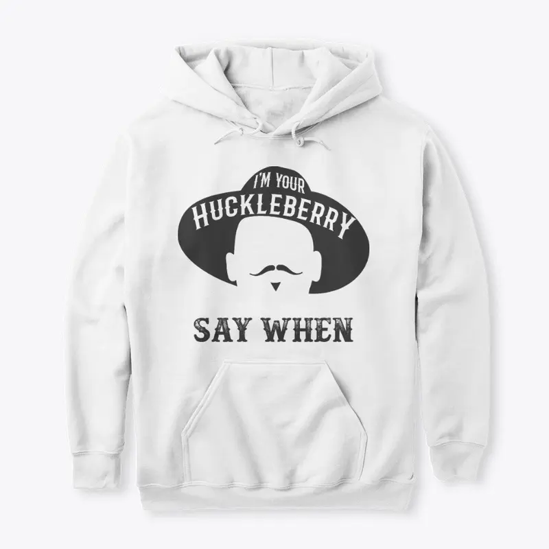 I'm Your Huckleberry Say When