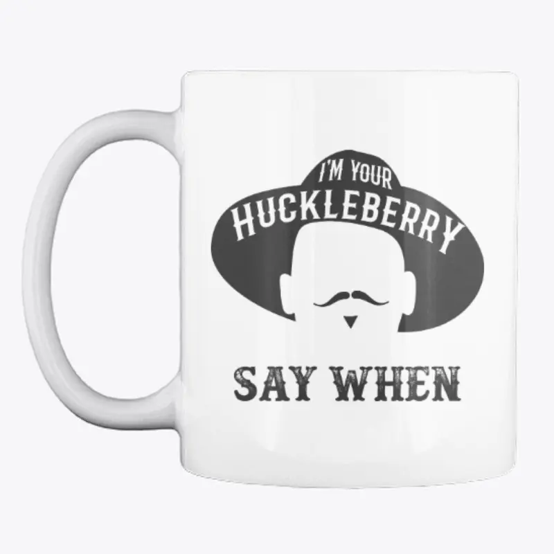 I'm Your Huckleberry Say When