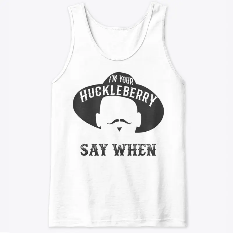 I'm Your Huckleberry Say When