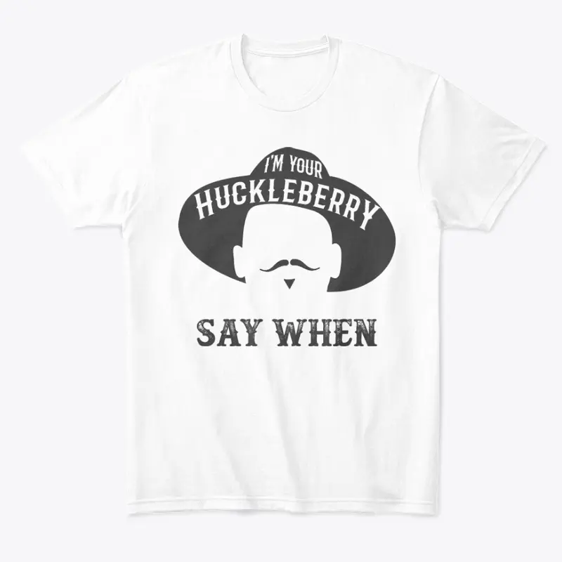 I'm Your Huckleberry Say When