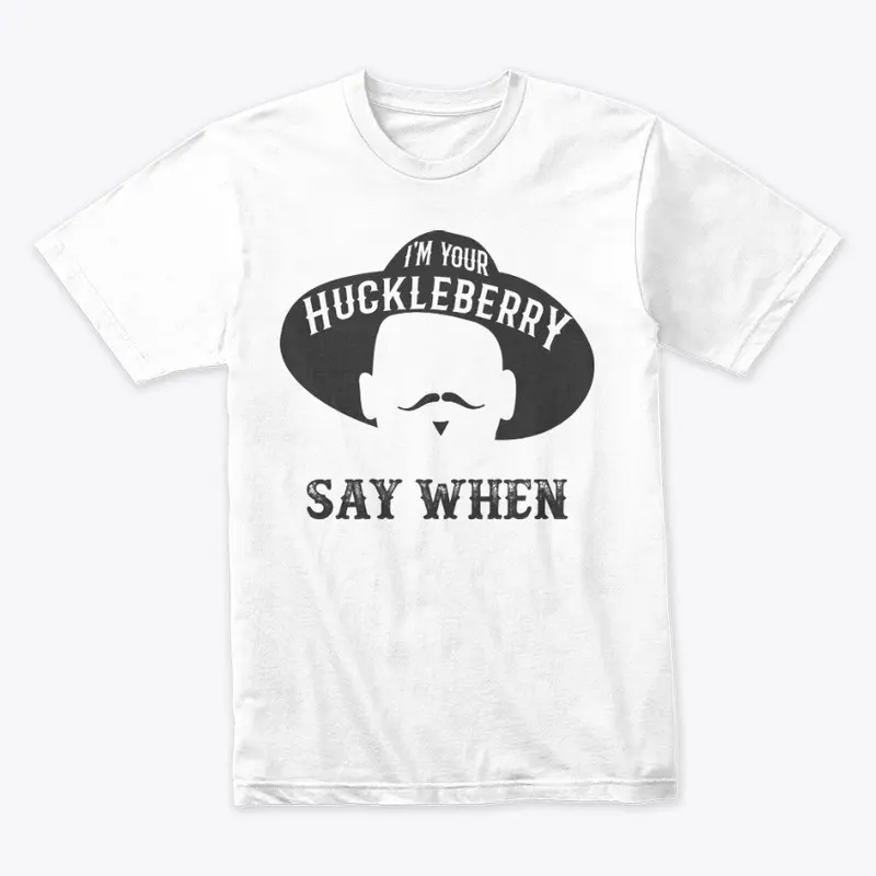 I'm Your Huckleberry Say When